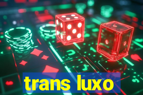 trans luxo